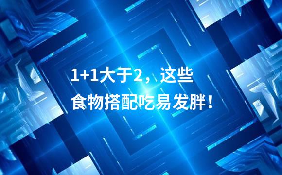 1+1大于2，这些食物搭配吃易发胖！