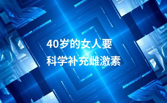 40岁的女人要科学补充雌激素
