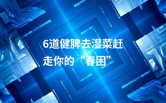 6道健脾去湿菜赶走你的“春困”