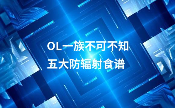 OL一族不可不知五大防辐射食谱
