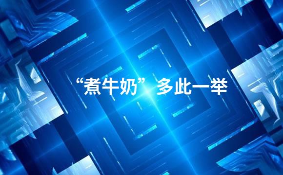 “煮牛奶”多此一举