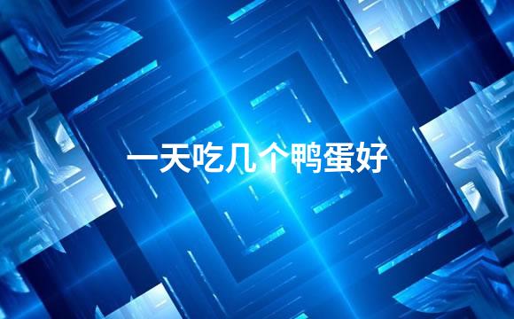 一天吃几个鸭蛋好