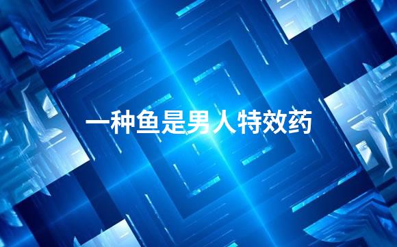 一种鱼是男人特效药
