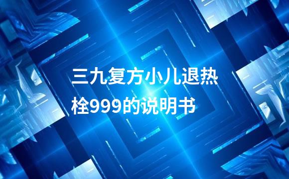 三九复方小儿退热栓999的说明书