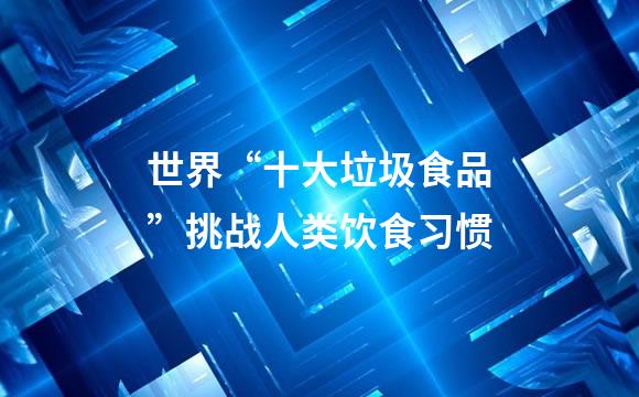 世界“十大垃圾食品”挑战人类饮食习惯