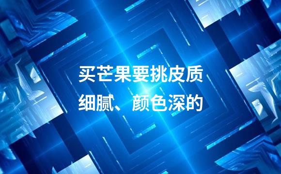 买芒果要挑皮质细腻、颜色深的