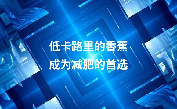 低卡路里的香蕉成为减肥的首选