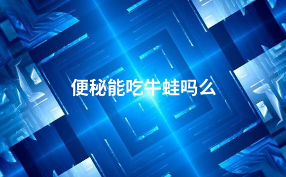 便秘能吃牛蛙吗么