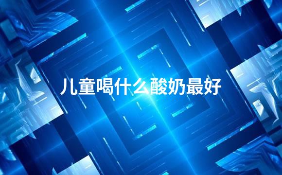 儿童喝什么酸奶最好