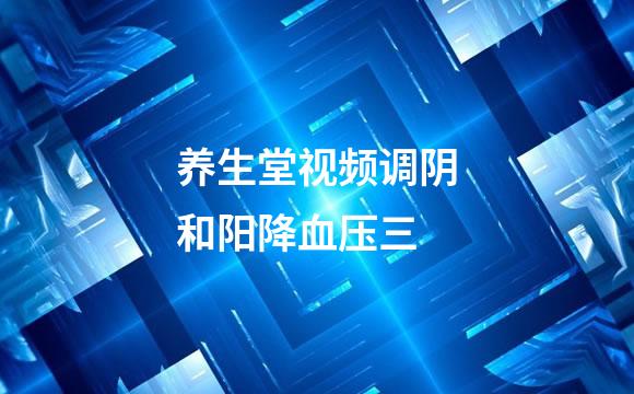 养生堂视频调阴和阳降血压三