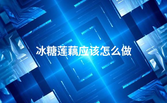 冰糖莲藕应该怎么做