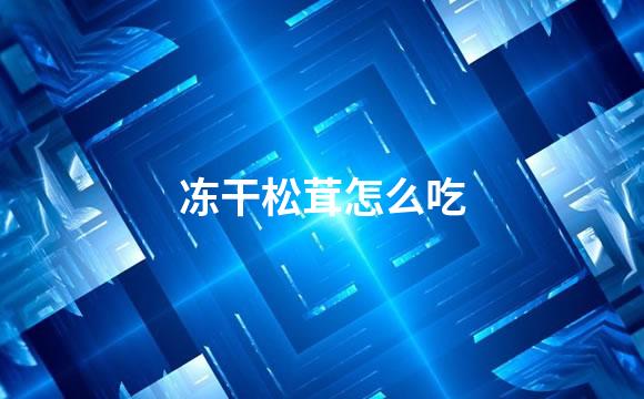 冻干松茸怎么吃