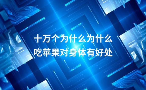 十万个为什么为什么吃苹果对身体有好处