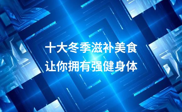 十大冬季滋补美食让你拥有强健身体