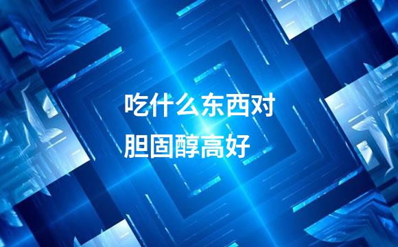 吃什么东西对胆固醇高好