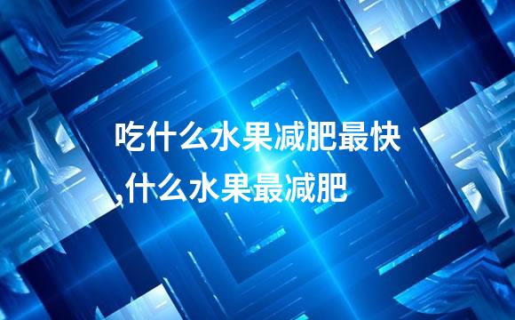 吃什么水果减肥最快,什么水果最减肥