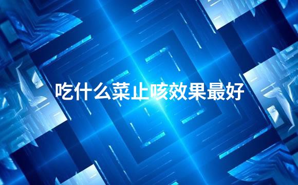 吃什么菜止咳效果最好