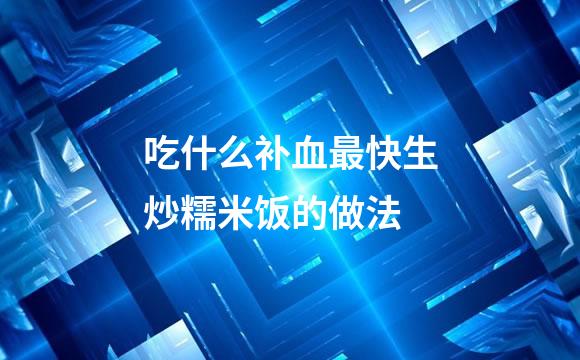 吃什么补血最快生炒糯米饭的做法