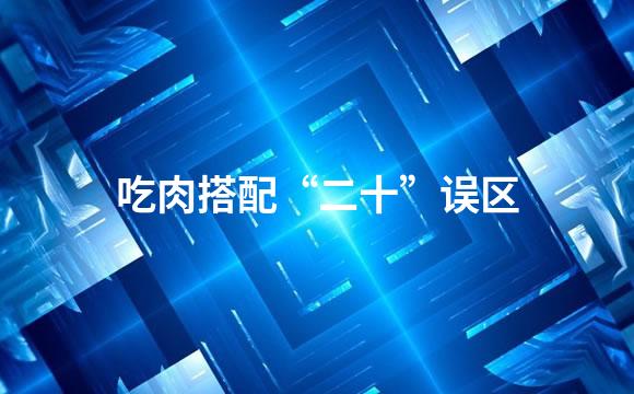吃肉搭配“二十”误区