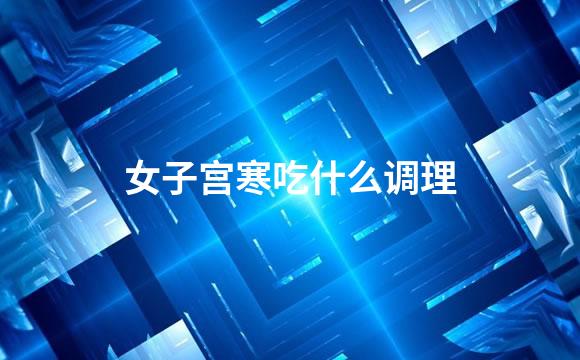 女子宫寒吃什么调理