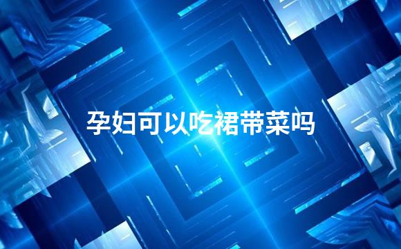 孕妇可以吃裙带菜吗