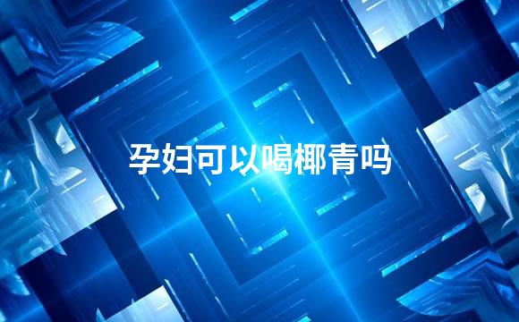 孕妇可以喝椰青吗