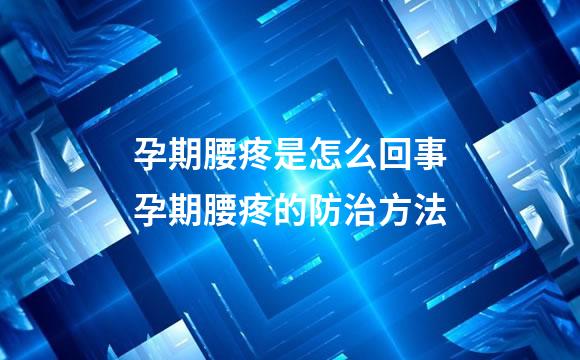 孕期腰疼是怎么回事孕期腰疼的防治方法