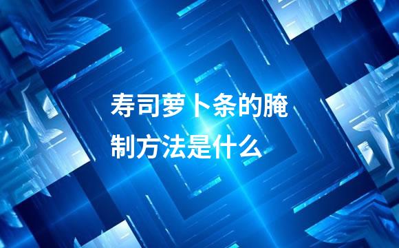 寿司萝卜条的腌制方法是什么