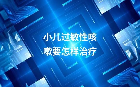 小儿过敏性咳嗽要怎样治疗