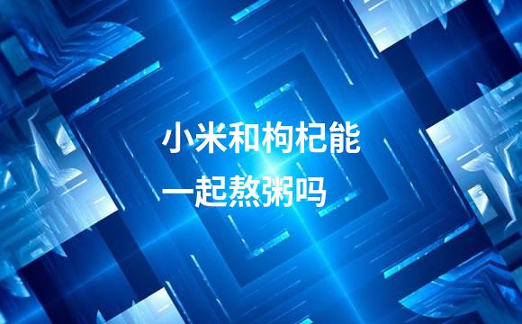 小米和枸杞能一起熬粥吗