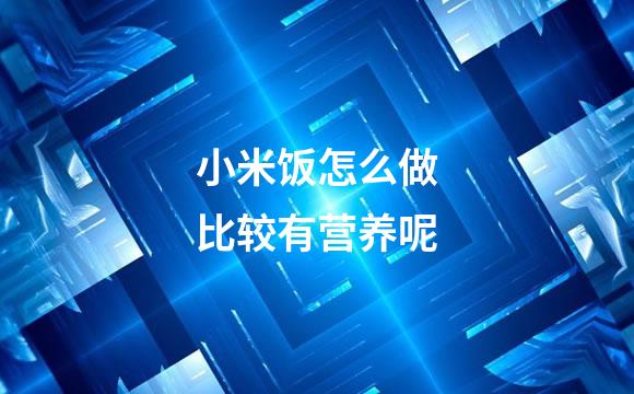 小米饭怎么做比较有营养呢