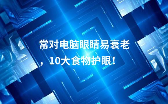 常对电脑眼睛易衰老，10大食物护眼！