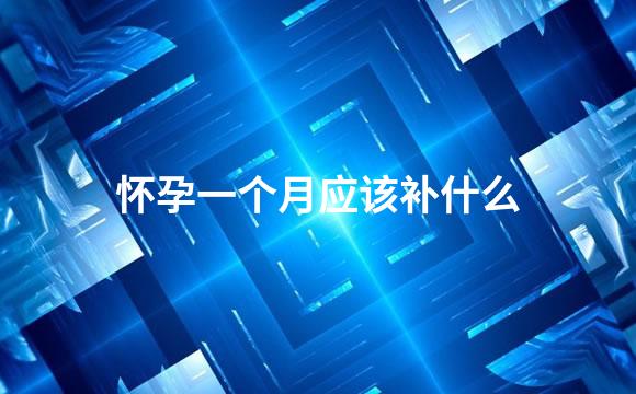 怀孕一个月应该补什么