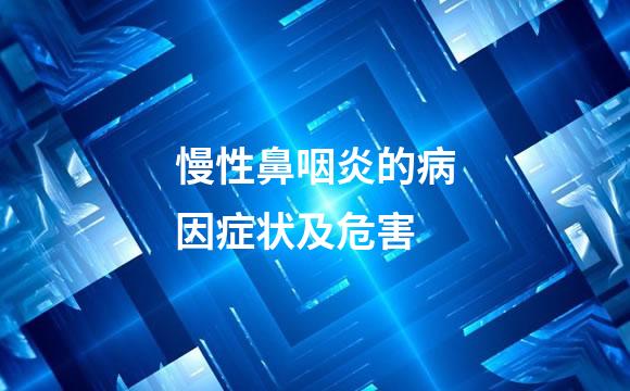 慢性鼻咽炎的病因症状及危害