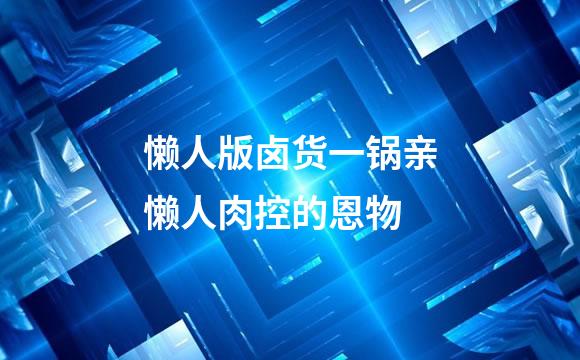 懒人版卤货一锅亲懒人肉控的恩物