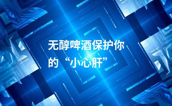 无醇啤酒保护你的“小心肝”