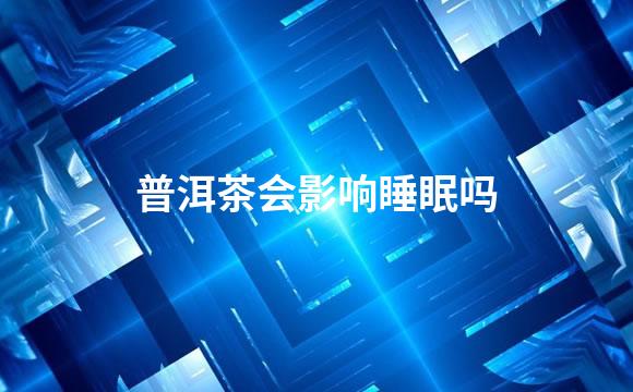 普洱茶会影响睡眠吗