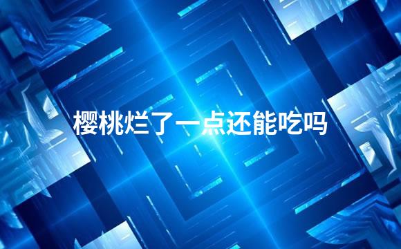 樱桃烂了一点还能吃吗