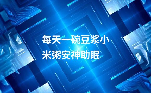 每天一碗豆浆小米粥安神助眠