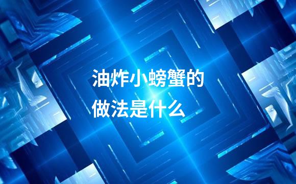 油炸小螃蟹的做法是什么