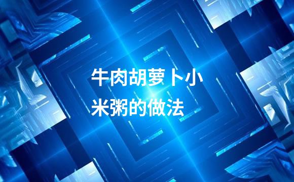 牛肉胡萝卜小米粥的做法