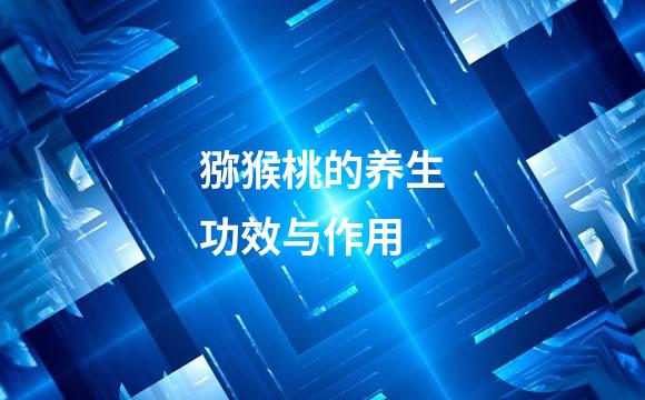 猕猴桃的养生功效与作用