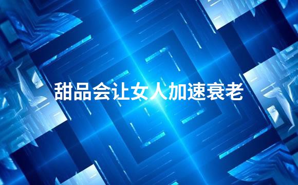 甜品会让女人加速衰老