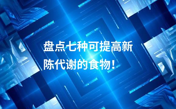 盘点七种可提高新陈代谢的食物！