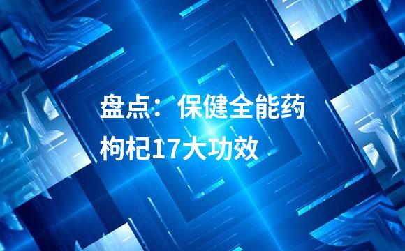 盘点：保健全能药枸杞17大功效