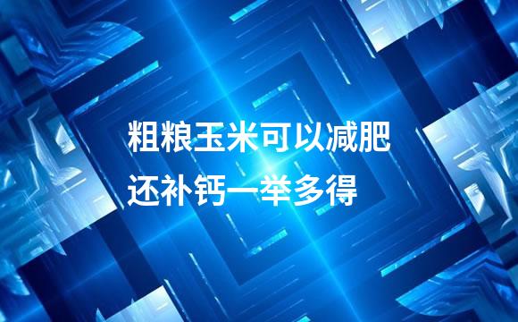 粗粮玉米可以减肥还补钙一举多得