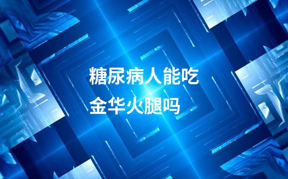 糖尿病人能吃金华火腿吗