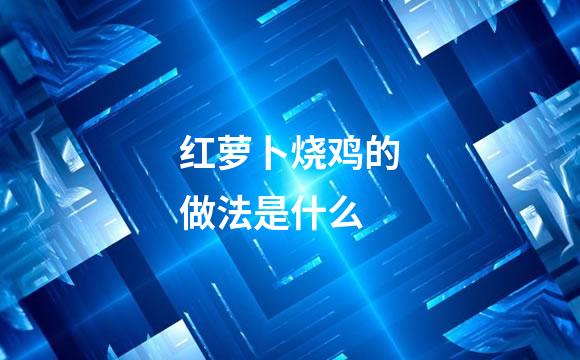 红萝卜烧鸡的做法是什么