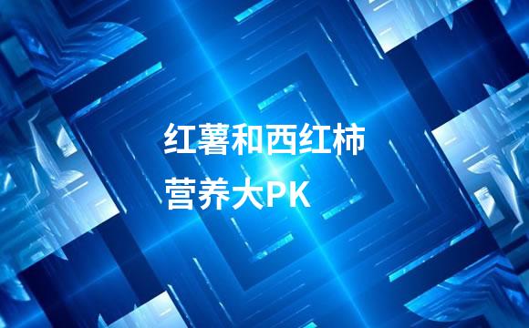 红薯和西红柿营养大PK