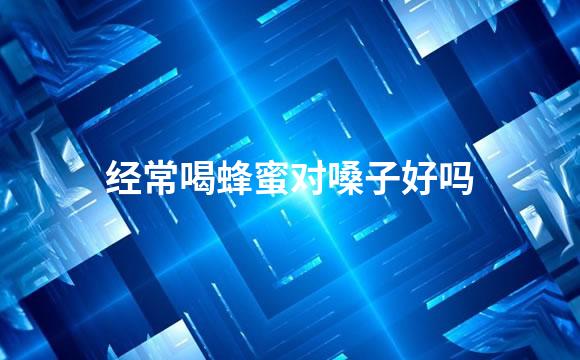 经常喝蜂蜜对嗓子好吗